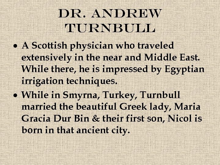 Dr. Andrew Turnbull A Scottish physician who traveled extensively in the near and Middle