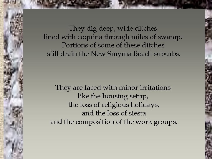 They dig deep, wide ditches lined with coquina through miles of swamp. Portions of