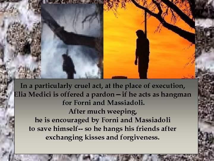In a particularly cruel act, at the place of execution, Elia Medici is offered
