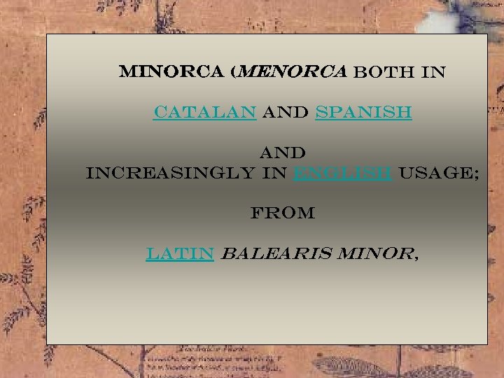 Minorca (Menorca both in Catalan and Spanish and increasingly in English usage; From Latin
