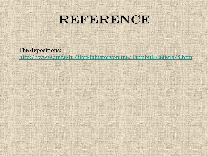 Reference The depositions: http: //www. unf. edu/floridahistoryonline/Turnbull/letters/8. htm 