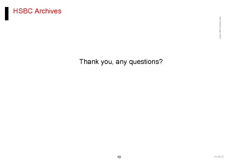 Insert GPS number here HSBC Archives Thank you, any questions? 10 PUBLIC 