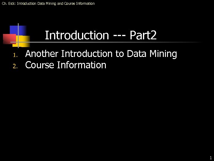 Ch. Eick: Introduction Data Mining and Course Information Introduction --- Part 2 1. 2.