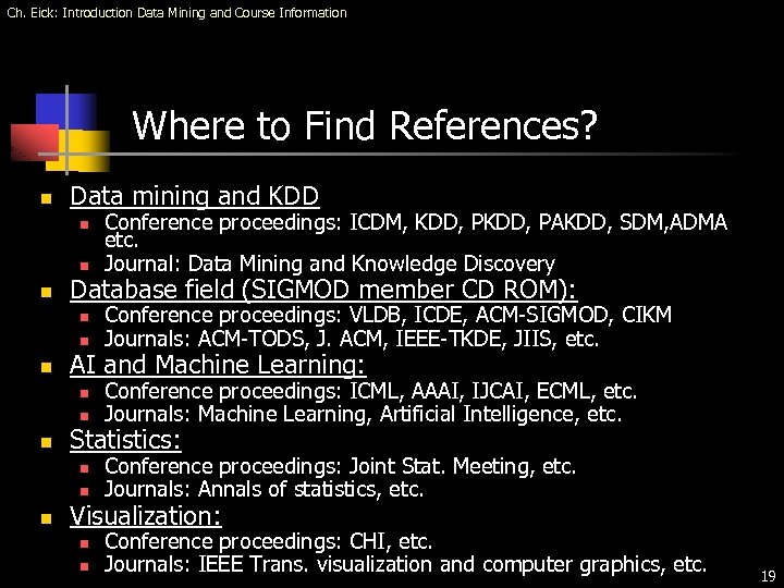 Ch. Eick: Introduction Data Mining and Course Information Where to Find References? n Data
