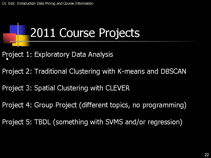 Ch. Eick: Introduction Data Mining and Course Information 2011 Course Projects Project 1: Exploratory