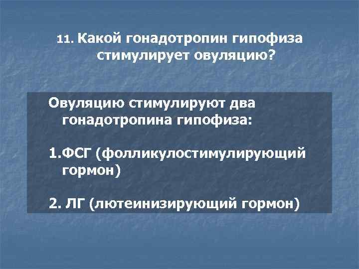 11. Какой гонадотропин гипофиза стимулирует овуляцию? Овуляцию стимулируют два гонадотропина гипофиза: 1. ФСГ (фолликулостимулирующий