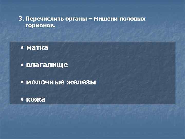 3. Перечислить органы – мишени половых гормонов. • матка • влагалище • молочные железы