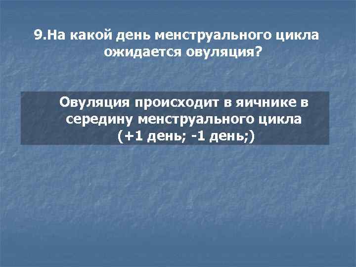 9. На какой день менструального цикла ожидается овуляция? Овуляция происходит в яичнике в середину