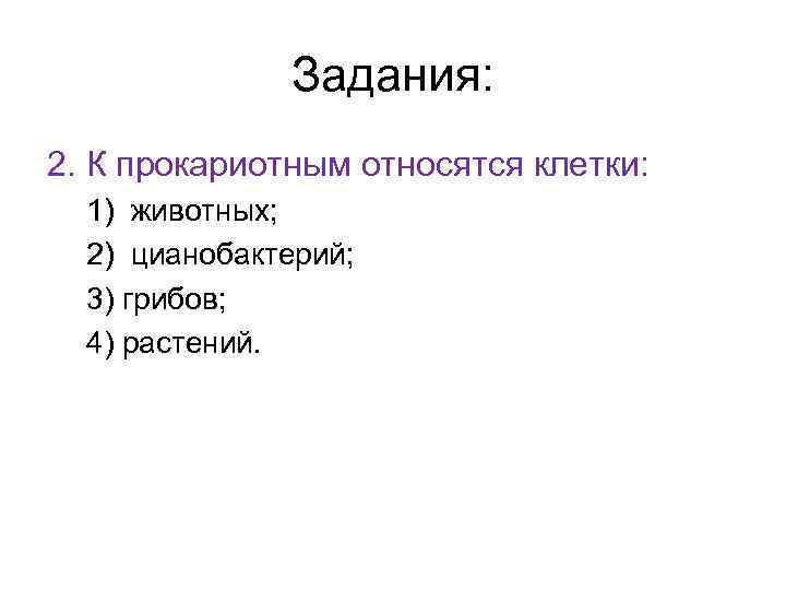 Задания: 2. К прокариотным относятся клетки: 1) животных; 2) цианобактерий; 3) грибов; 4) растений.