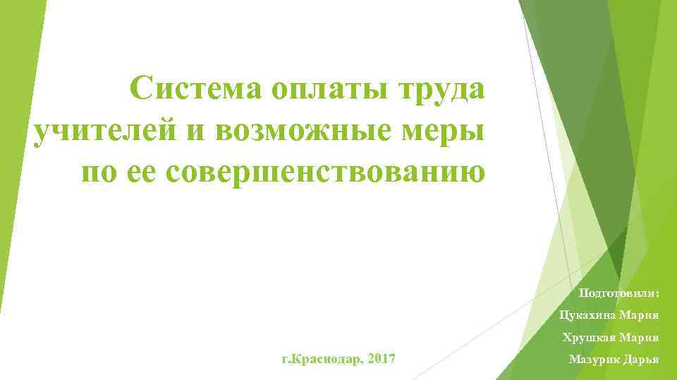 Система оплаты труда учителей и возможные меры по ее совершенствованию Подготовили: Цукахина Мария Хрушкая