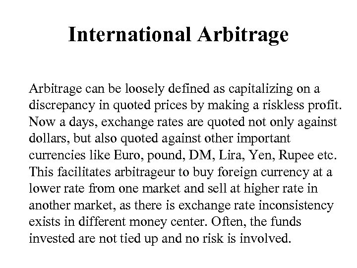 International Arbitrage can be loosely defined as capitalizing on a discrepancy in quoted prices