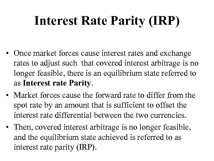 Interest Rate Parity (IRP) • Once market forces cause interest rates and exchange rates