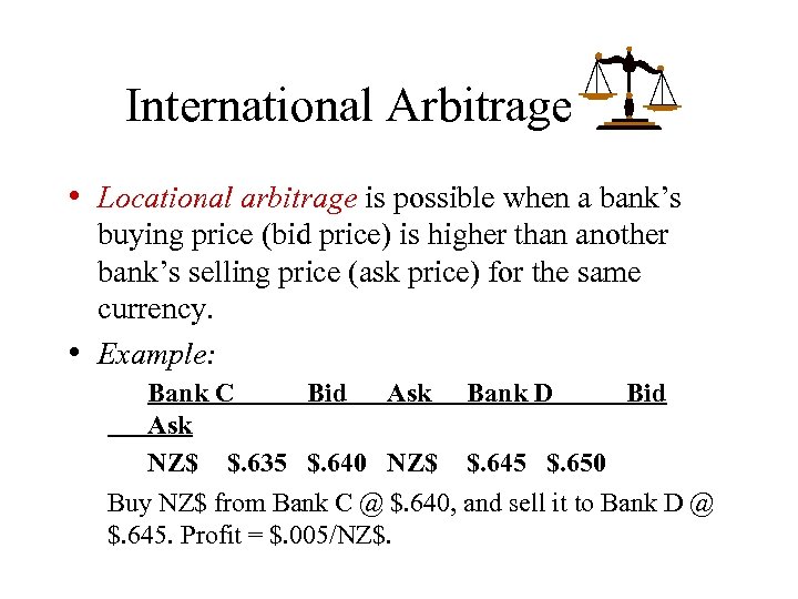 International Arbitrage • Locational arbitrage is possible when a bank’s • buying price (bid