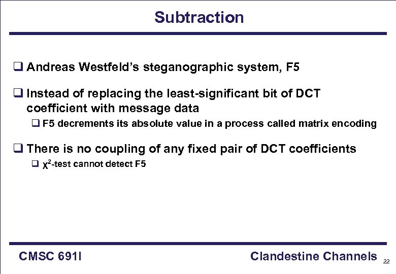 Subtraction q Andreas Westfeld’s steganographic system, F 5 q Instead of replacing the least-significant