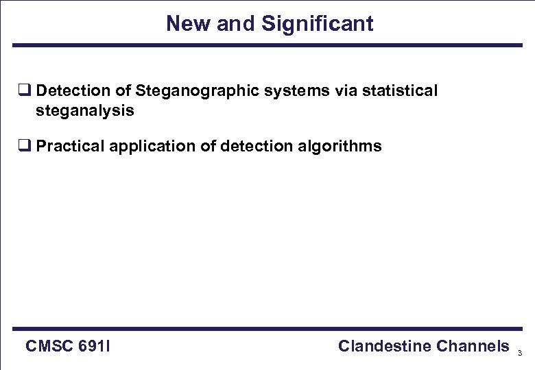 New and Significant q Detection of Steganographic systems via statistical steganalysis q Practical application