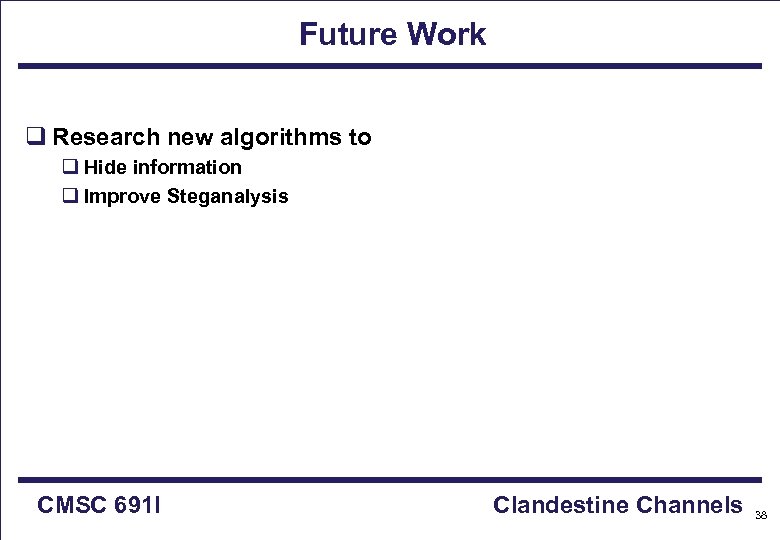 Future Work q Research new algorithms to q Hide information q Improve Steganalysis CMSC