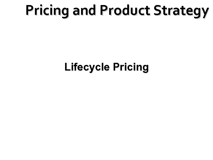 Pricing and Product Strategy Lifecycle Pricing 