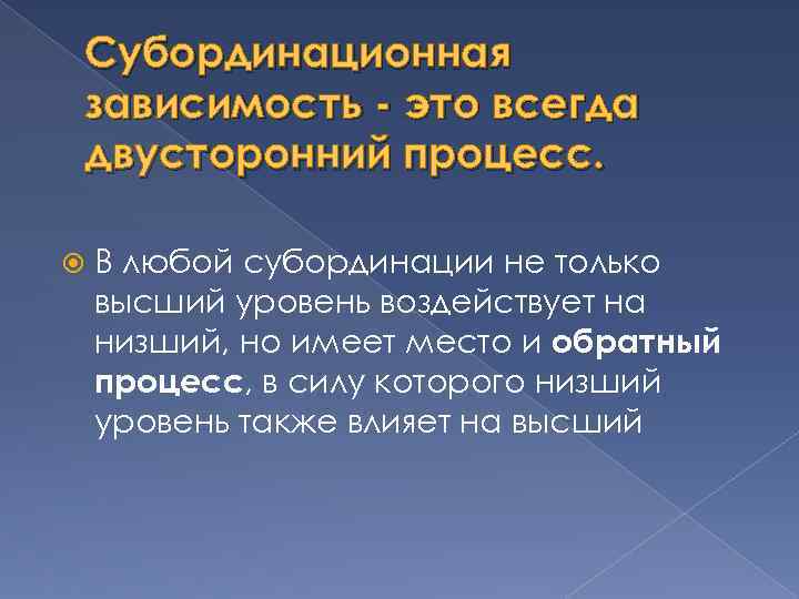 Субординационная зависимость - это всегда двусторонний процесс. В любой субординации не только высший уровень