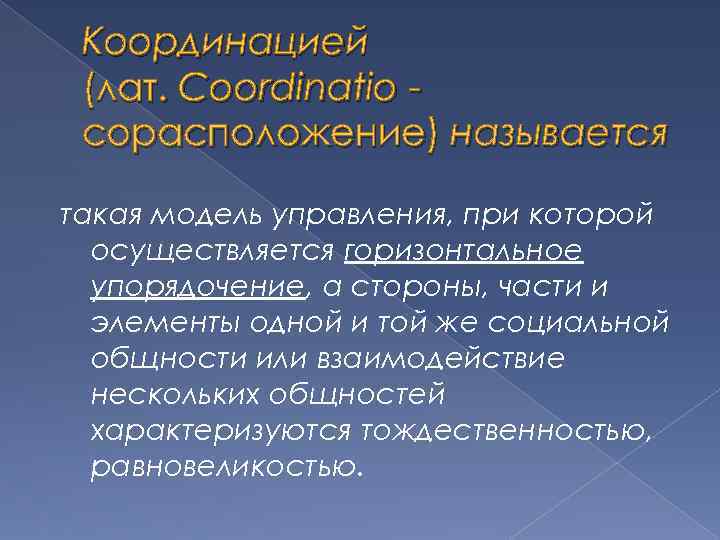 Координацией (лат. Coordinatio сорасположение) называется такая модель управления, при которой осуществляется горизонтальное упорядочение, а