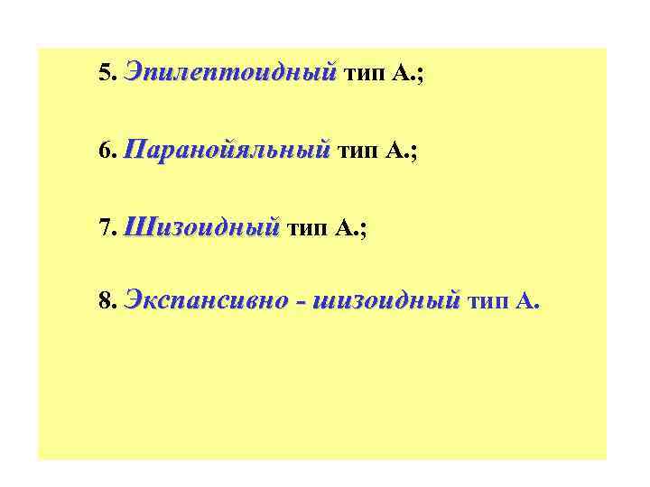 5. Эпилептоидный тип А. ; 6. Паранойяльный тип А. ; 7. Шизоидный тип А.