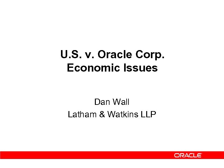 U. S. v. Oracle Corp. Economic Issues Dan Wall Latham & Watkins LLP 