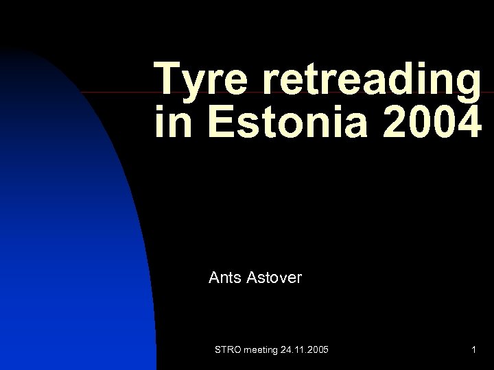 Tyre retreading in Estonia 2004 Ants Astover STRO meeting 24. 11. 2005 1 