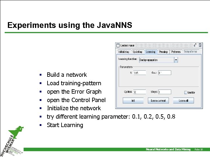 Experiments using the Java. NNS § § § § Build a network Load training-pattern