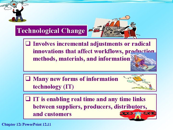 Technological Change q Involves incremental adjustments or radical innovations that affect workflows, production methods,