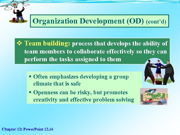 Organization Development (OD) (cont’d) v Team building: process that develops the ability of team