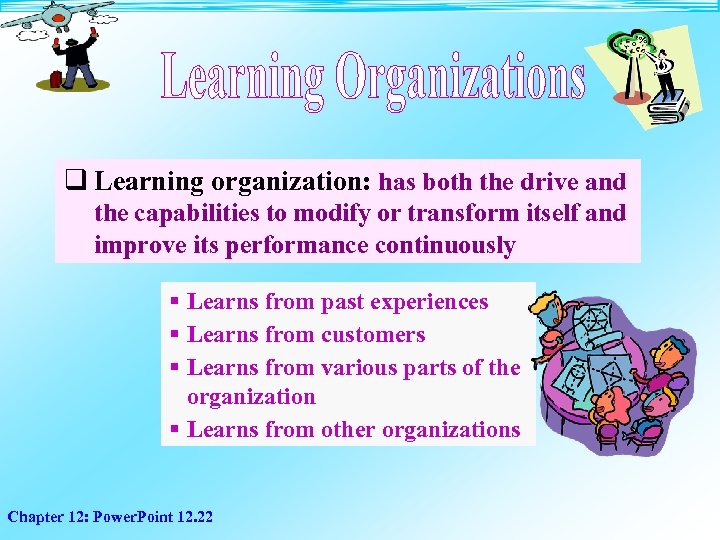 q Learning organization: has both the drive and the capabilities to modify or transform