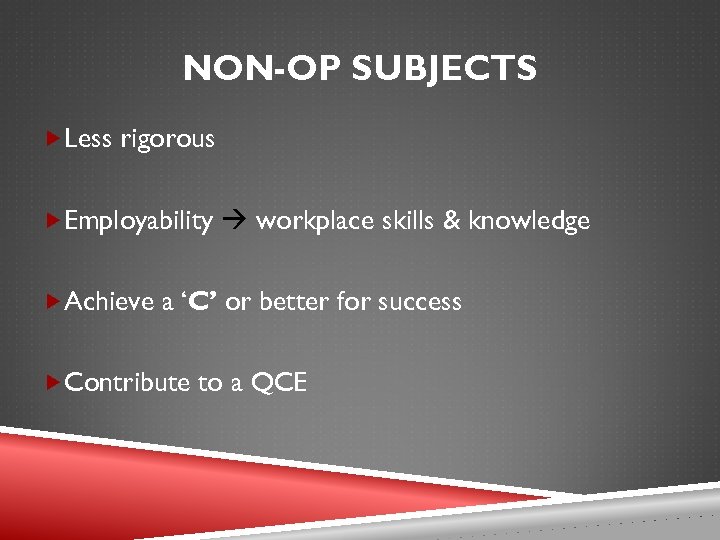 NON-OP SUBJECTS Less rigorous Employability workplace skills & knowledge Achieve a ‘C’ or better