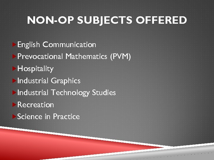 NON-OP SUBJECTS OFFERED English Communication Prevocational Mathematics (PVM) Hospitality Industrial Graphics Industrial Technology Studies