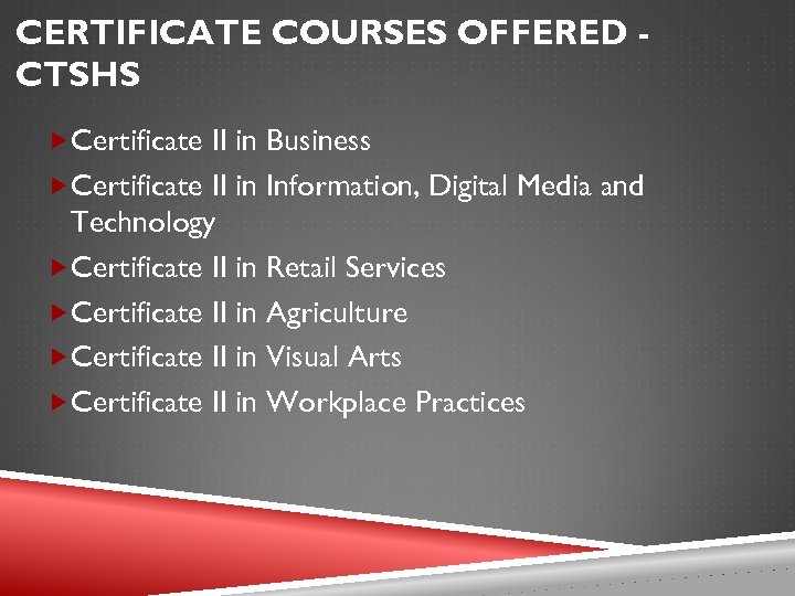CERTIFICATE COURSES OFFERED CTSHS Certificate II in Business Certificate II in Information, Digital Media