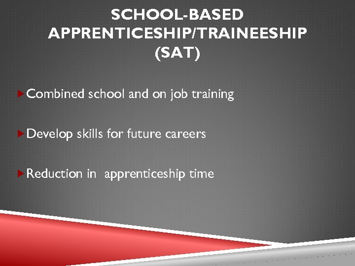 SCHOOL-BASED APPRENTICESHIP/TRAINEESHIP (SAT) Combined school and on job training Develop skills for future careers