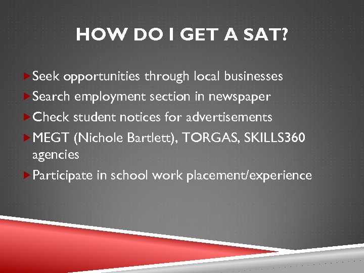 HOW DO I GET A SAT? Seek opportunities through local businesses Search employment section