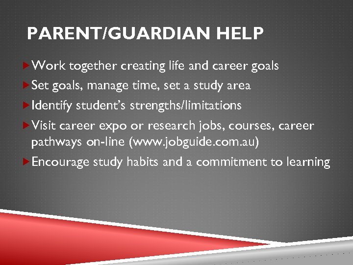 PARENT/GUARDIAN HELP Work together creating life and career goals Set goals, manage time, set