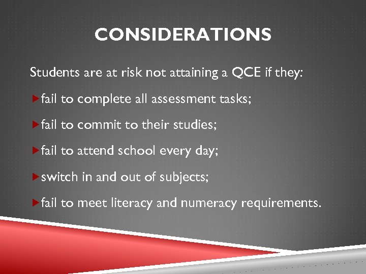 CONSIDERATIONS Students are at risk not attaining a QCE if they: fail to complete