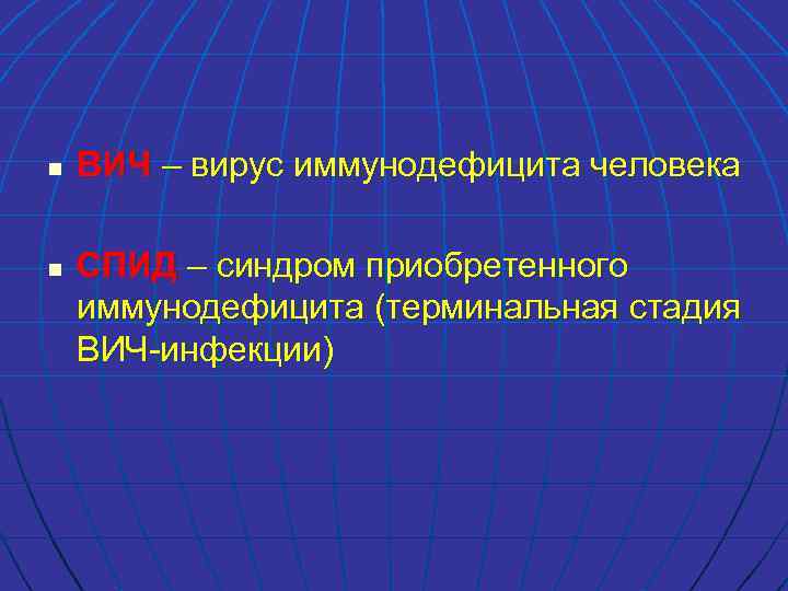 n n ВИЧ – вирус иммунодефицита человека СПИД – синдром приобретенного иммунодефицита (терминальная стадия