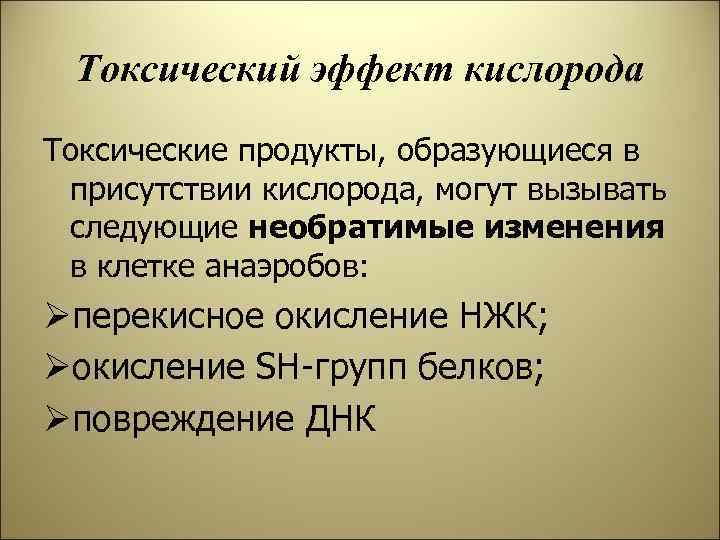 Токсический эффект кислорода Токсические продукты, образующиеся в присутствии кислорода, могут вызывать следующие необратимые изменения