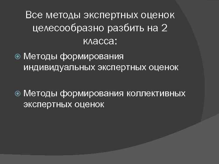 Все методы экспертных оценок целесообразно разбить на 2 класса: Методы формирования индивидуальных экспертных оценок