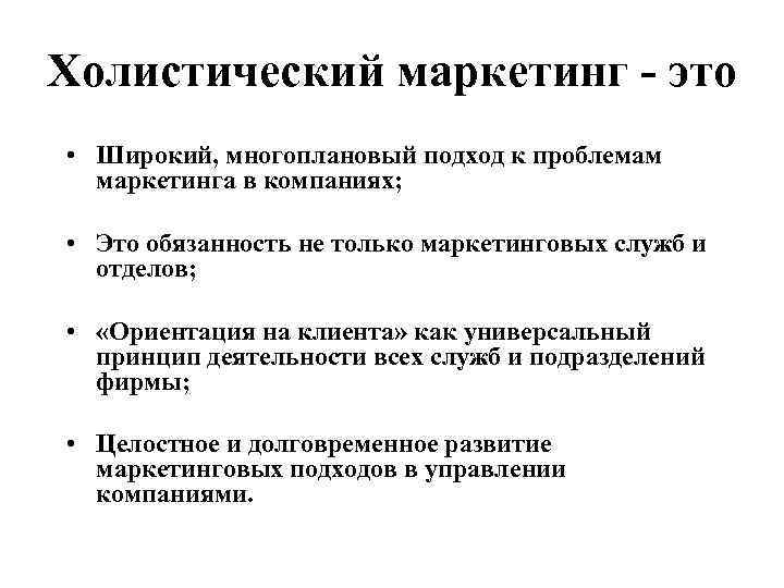 Холистический маркетинг - это • Широкий, многоплановый подход к проблемам маркетинга в компаниях; •