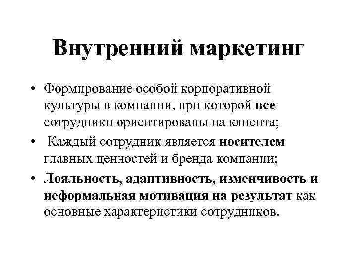 Внутренний маркетинг • Формирование особой корпоративной культуры в компании, при которой все сотрудники ориентированы
