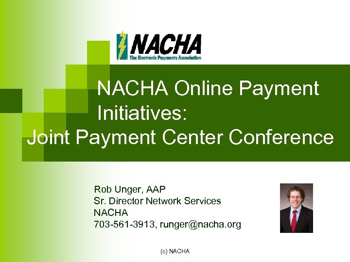 NACHA Online Payment Initiatives: Joint Payment Center Conference Rob Unger, AAP Sr. Director Network