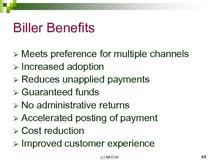 Biller Benefits Meets preference for multiple channels Ø Increased adoption Ø Reduces unapplied payments