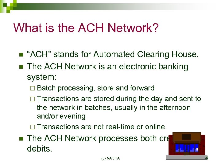 What is the ACH Network? n n “ACH” stands for Automated Clearing House. The