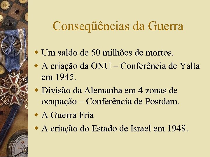 Conseqüências da Guerra w Um saldo de 50 milhões de mortos. w A criação