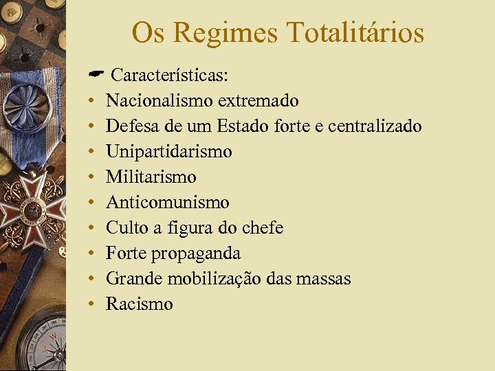 Os Regimes Totalitários Características: • Nacionalismo extremado • Defesa de um Estado forte e