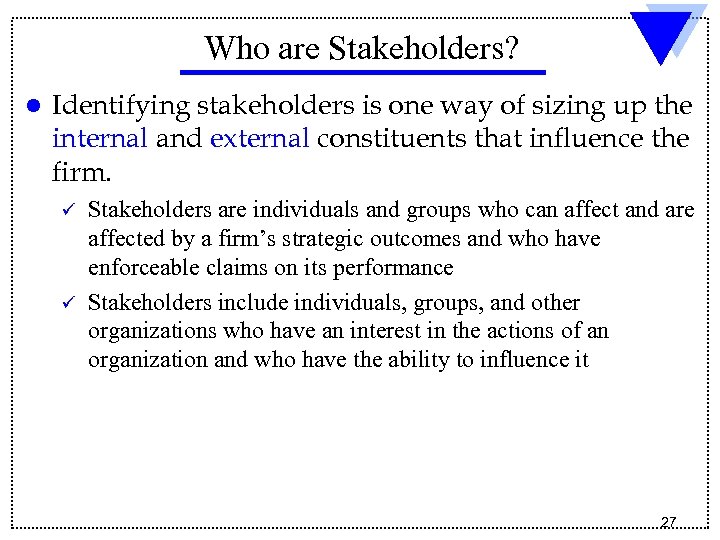 Who are Stakeholders? l Identifying stakeholders is one way of sizing up the internal