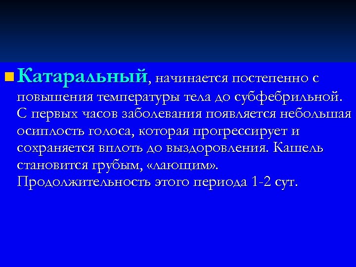 n Катаральный, начинается постепенно с повышения температуры тела до субфебрильной. С первых часов заболевания