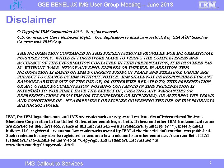 GSE BENELUX IMS User Group Meeting – June 2013 Disclaimer © Copyright IBM Corporation